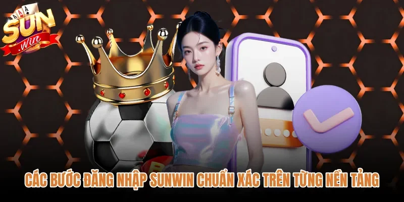 cac-buoc-dang-nhap-sunwin-chuan-xac-tren-tung-nen-tang Các bước đăng nhập Sunwin an toàn trên từng thiết bị
