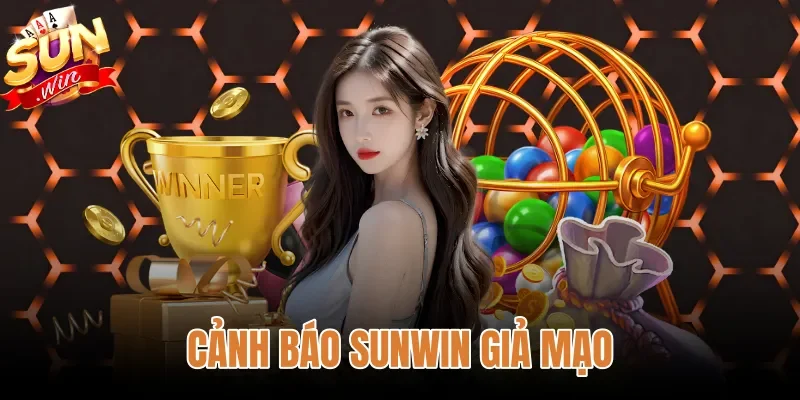 Cảnh Báo Sunwin Giả Mạo - 3 Bẫy Lừa Đảo Và Cách Xử Lý