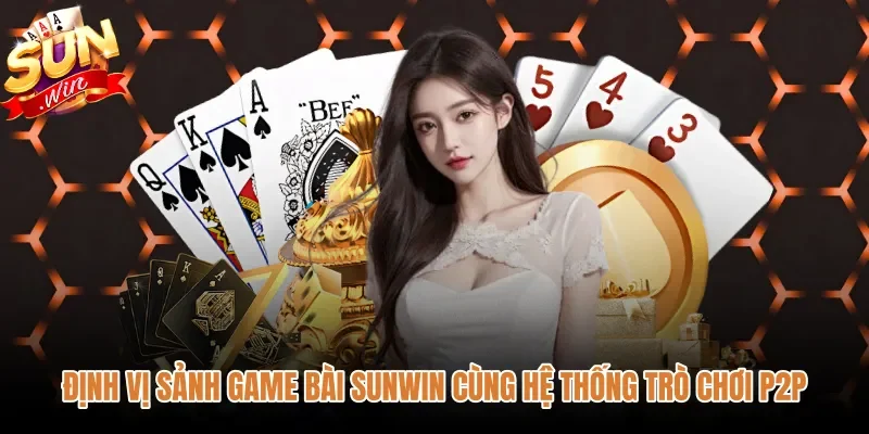 dinh-vi-sanh-game-bai-sunwin-cung-he-thong-tro-choi-p2p Giao diện bàn cược Game bài Sunwin chuẩn mô hình P2P