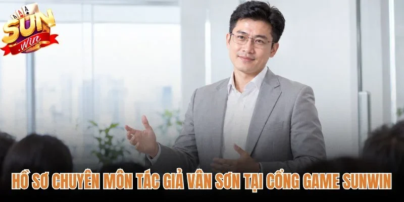 ho-so-chuyen-mon-cua-tac-gia-van-son-tai-cong-game-sunwin Tác giả Vân Sơn và năng lực biên soạn cẩm nang Sunwin